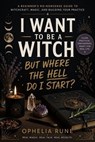 I Want to Be a Witch, But Where the Hell Do I Start? - Ophelia Rune - 9798235819931