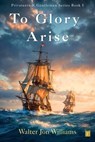 To Glory Arise - Walter Jon Williams - 9798235892859