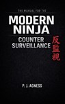 The Manual for the Modern Ninja: Counter Surveillance - P.J. Agness - 9798235955202
