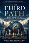 The Third Path: Middle Powers and the Reconstruction of Global Order - Mohamed Nejib Gorgi - 9798235970656