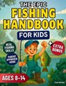 The Epic Fishing Handbook for Kids: Learn to Cast, Reel, and Catch Fish Like a Pro A Fun and Easy Guide for Young Anglers - Tate Wilder - 9798241197023
