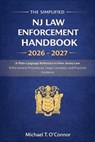 The Simplified NJ Law Enforcement Handbook 2026 - 2027: A Plain-Language Reference to New Jersey Law Enforcement Procedures, Legal Concepts, and Pract - Michael T O'Connor - 9798241256546