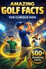 Amazing Golf Facts for Curious Kids: 500+ Fun, Fascinating & True Golf Facts for Kids Ages 8-14 - Fishpa Press - 9798241342638