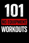 101 No Equipment Workouts: Build Strength, Burn Fat, and Boost Endurance at Home - Erik Myers - 9798241750280