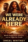 We Were Already Here Black-Indigenous History and the Fight for Truth - Angel Whitney - 9798242021907