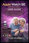Apple Watch SE (3rd Generation) User Guide: Step-by-Step Instructions to Set Up, Use, Customize, and Maintain Your Apple Watch - With Illustrated Guid - Leo Monkes - 9798242109582