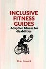 Inclusive fitness guides: Adaptive fitness for disabilities - Ricky Leonard - 9798242400276