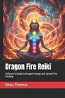 Dragon Fire Reiki - Beau James Thomas - 9798242421370