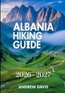 Albania Hiking Guide 2026 - 2027 - Andrew Davis - 9798242553958