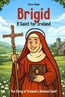 Brigid: A Saint for Ireland: The Story of Ireland's Beloved Saint - Cece Guinn - 9798242616165