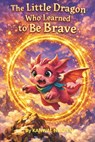 The Little Dragon Who Learned to Be Brave: A Confidence-Building Chapter Book for Girls Ages 6-8 - Kanwal Naseem - 9798242740655