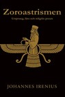 Zoroastrismen - Ursprung, lära och religiös praxis: Allt du behöver veta om Zarathustra, Ahura Mazda, Ahriman, iransk mytologi, fornpersisk religion, - Johannes Irenius - 9798242885806