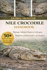 Nile Crocodile Handbook: Biology, Habitat Mastery, Lifespan Patterns, and Essential Care Insights - Debby Hunter - 9798242901469
