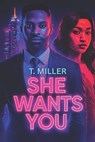 She Wants You: Love, Loyalty & the Cost of Betrayal - T. Miller - 9798243279871