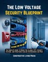The Low Voltage Security Blueprint: The Complete Guide to Wiring Fire Alarms, Cctv, Security Systems, and Structured Cabling for Beginners and Pros - Constructive Living Press - 9798243363518