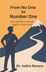 From No One to Number One: Your Journey to the Top Begins in your Mind - Indira Revuru - 9798243638524