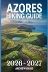 Azores Hiking Guide 2026 -2027 - Andrew Davis - 9798243672481
