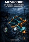 Meshcore: OFF-GRID LORA MESH NETWORKS FOR EMERGENCY COMMUNICATIONS: Build Decentralized Text Messaging with ESP32, Heltec, and LilyGo Hardware for Dis - Sveva Rossi - 9798243847551