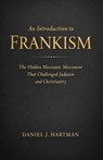 An Introduction to Frankism: The Hidden Messianic Movement That Challenged Judaism and Christianity - Daniel J. Hartman - 9798244299908