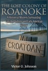 The Lost Colony of Roanoke: A Historical Mystery Surrounding Vanished Settlers and Early American History - Victor G. Johnson - 9798244313598