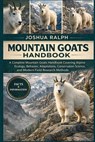 Mountain Goats Handbook: A Complete Mountain Goats Handbook Covering Alpine Ecology, Behavior, Adaptations, Conservation Science, and Modern Field Res - Joshua Ralph - 9798244457070