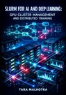 Slurm for AI and Deep Learning: Gpu Cluster Management and Distributed Training: Schedule Pytorch, Tensorflow, and Multi-Node LLM Workloads with Job Q - Tara Malhotra - 9798244491180