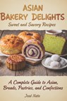 Asian Bakery Delights: Sweet and Savory Recipes: A Complete Guide to Asian Breads, Pastries, and Confections - José Neto - 9798245638713