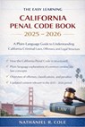 The Easy Learning California Penal Code Book 2025 - 2026: A Plain-Language Guide to Understanding California Criminal Laws, Offenses, and Legal Struct - Nathaniel R Cole - 9798246065334