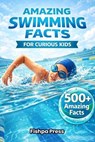 Amazing Swimming Facts for Curious Kids: 500+ Fascinating, Fun & Educational Facts About Swimming, Water Sports, Records, and Olympic Legends - Fishpa Press - 9798246122648