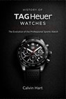 History Of TAG Heuer Watches: The Evolution of the Professional Sports Watch - Calvin Hart - 9798246133637