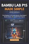 Bambu Lab P1S Made Simple (2026 Edition): From Beginner to Pro with Step-by-Step Setup of Bambu Studio, AMS, and DIY Print Projects - Thomas Vectra - 9798246439470