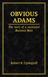 Obvious Adams: The Story of a Successful Businessman - Robert R. Updegraff - 9798248657094