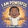 I Am Powerful: An Affirmations Book for Black Boys Celebrating Confidence, Strength, and Identity - Michael Thomas - 9798249368289