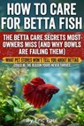 How to Care for Betta Fish: Insider Secrets for owners practical, beginner-friendly advice on how to care for a betta fish, keep a betta happy, set up - Eric Paul - 9798249776459