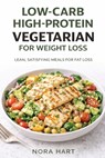 Low-Carb High-Protein Vegetarian for Weight Loss: Lean, Satisfying Meals for Fat Loss - Nora Hart - 9798249777166