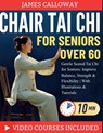 Chair Tai CHI for Seniors Over 60: Gentle Seated Tai Chi for Seniors: Improve Balance, Strength & Flexibility With Illustrations & Tutorials - James Calloway - 9798250161428