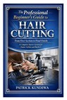The Professional Beginner's Guide to Hair Cutting: From First Section to Final Finish: A Complete Starter System for Future Stylists and Barbers - Patrick Kundiwa - 9798250461450