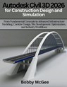Autodesk Civil 3D 2026 for Construction design and Simulation: From Fundamental Concepts to Advanced Infrastructure Modeling, Corridor Design, Site De - Bobby McGee - 9798250632119