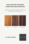 Mid-Century Modern Furniture Restoration: A Beginner's Guide to Reviving Vintage Icons: Step - by - Step Techniques for Refinishing, Repairing, and St - Silas Thorne - 9798250754767