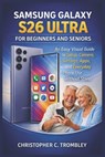 Samsung Galaxy S26 Ultra User Guide for Beginners and Seniors: An Easy Visual Guide to Setup, Camera, Settings, Apps, and Everyday Phone Use Without S - Christopher C. Trombley - 9798250771184