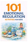101 Emotional Regulation Activities for Kids: Simple Tools to Help Kids Calm Down, Manage Big Feelings, and Build Emotional Resilience - Erik Myers - 9798250779241