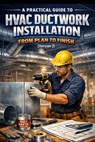 A Practical Guide to HVAC Ductwork Installation: From Plan to Finish (Version 2) - Charles Nehme - 9798250818674