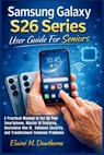 Samsung Galaxy S26 Series User Guide For Seniors: A Practical Manual to Set Up Your Smartphone, Master AI Features, Customize One UI, Enhance Security - Elaine M. Dawthorne - 9798252142135