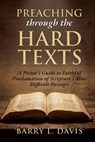 Preaching through the Hard Texts: A Pastor's Guide to Faithful Proclamation of Scripture's Most Difficult Passages - Barry L. Davis - 9798252893976