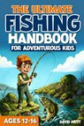 The Ultimate Fishing Handbook For Adventurous Kids Ages 12-16 - David Mott - 9798253188439