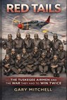 Red Tails: The Tuskegee Airmen and the War They Had to Win Twice - Gary Mitchell - 9798254067825