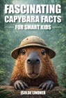Fascinating Capybara Facts for Smart Kids: Discover Amazing Facts About the World's Largest and Friendliest Rodent - Isolde Lindner - 9798254447641