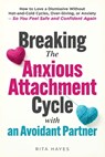 Breaking the Anxious Attachment Cycle with an Avoidant Partner - Rita Hayes - 9798254674054