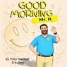 Good Morning Mr. H - Mary Harrison Crawford - 9798255309238