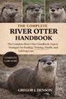 The Complete River Otter Handbook: The Complete River Otter Handbook: Expert Strategies for Feeding, Training, Health, Habitat, and Lifelong Care - Gregor J. Denson - 9798255858675